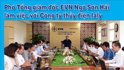 Phó Tổng giám đốc EVN Ngô Sơn Hải làm việc với Công ty Thủy điện Ialy 