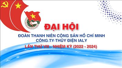 Đại hội Đoàn TNCS Hồ Chí Minh Công ty Thuỷ điện Ialy lần thứ VIII, nhiệm kỳ (2022-2024)