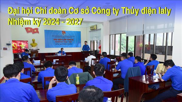 Đại hội Chi đoàn cơ sở Công ty Thủy điện Ialy nhiệm kỳ 2024-2027