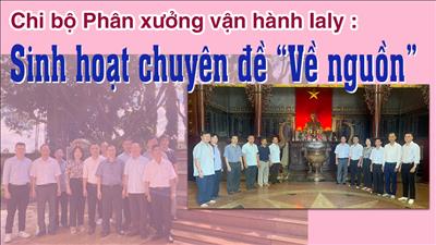 Chi bộ Phân xưởng vận hành Ialy sinh hoạt chuyên đề “Về nguồn”