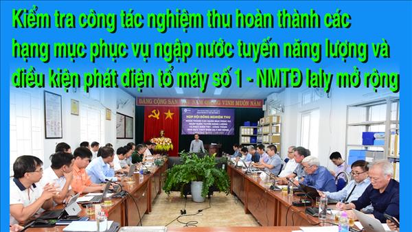 Kiểm tra công tác nghiệm thu hoàn thành các hạng mục phục vụ ngập nước tuyến năng lượng và điều kiện phát điện TM1-NMTĐ Ialy mở rộng