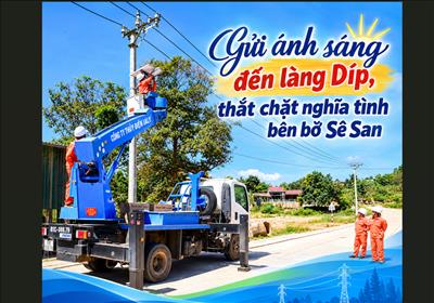 Gửi ánh sáng đến làng Díp, thắt chặt nghĩa tình bên bờ Sê San