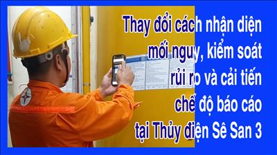 Thay đổi cách nhận diện mối nguy, kiểm soát rủi ro và cải tiến chế độ báo cáo tại Thủy điện Sê San 3