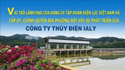 Vai trò Lãnh đạo của Đảng ủy Tập đoàn Điện lực Việt Nam và Cấp ủy, chính quyền địa phương đối với sự phát triển của Công ty Thủy điện Ialy