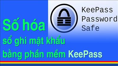 Số hóa sổ ghi mật khẩu bằng phần mềm KeePass