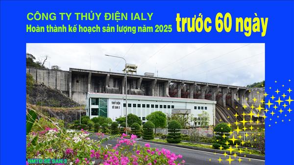 Công ty Thủy điện Ialy - Hoàn thành kế hoạch sản lượng năm 2025 trước 60 ngày